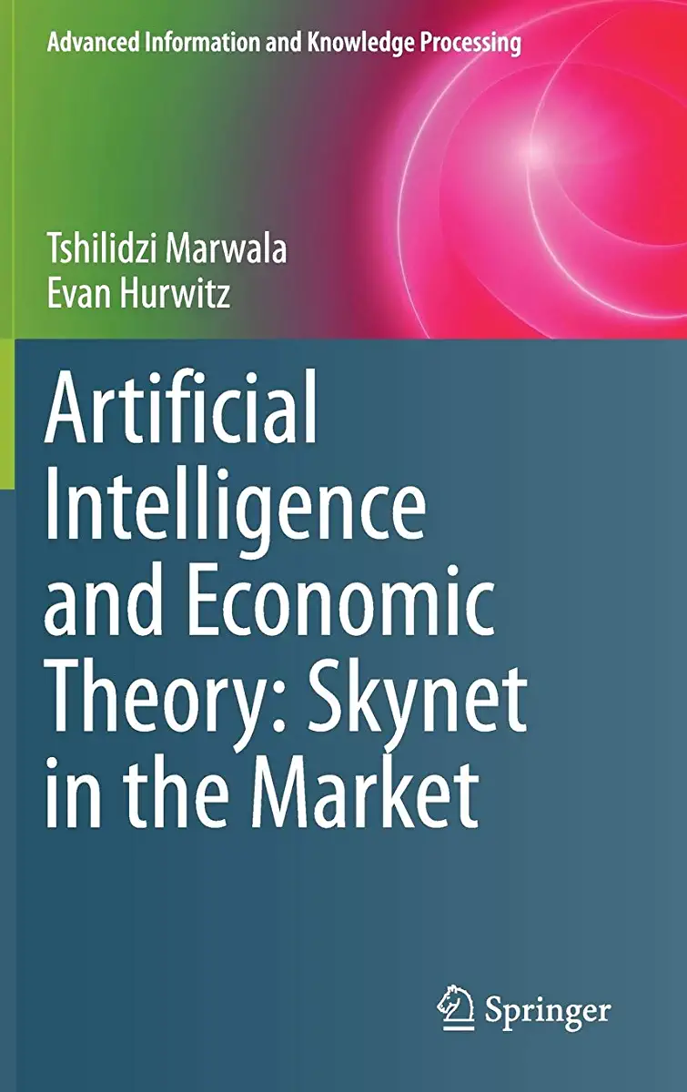 Artificial Intelligence and Economic Theory- Skynet in the Market by Tshilidzi Marwala