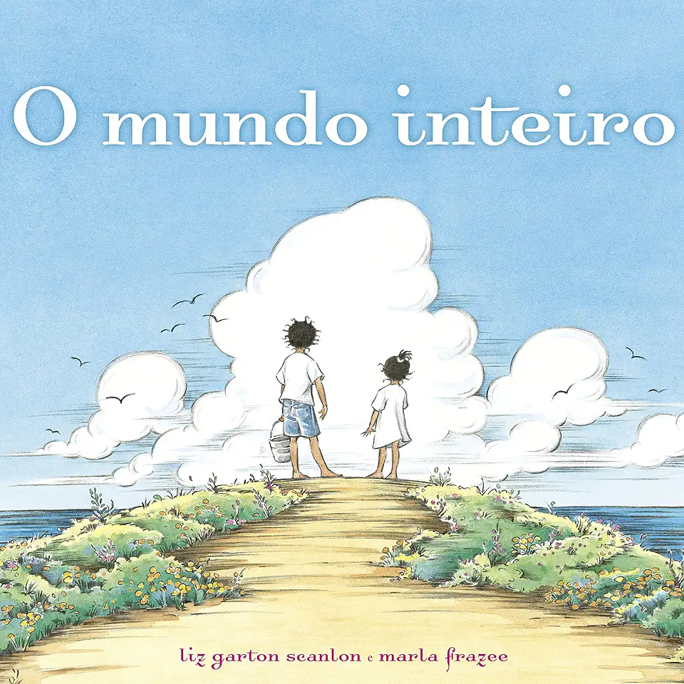 Capa do Livro O Mundo Inteiro - Liz Garton Scanlon e Marla Frazee