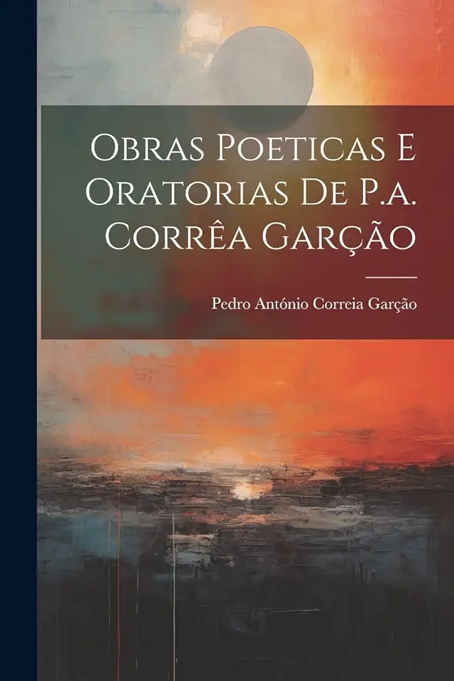 Poetic and Oratory Works - P. A. Corrêa Garção