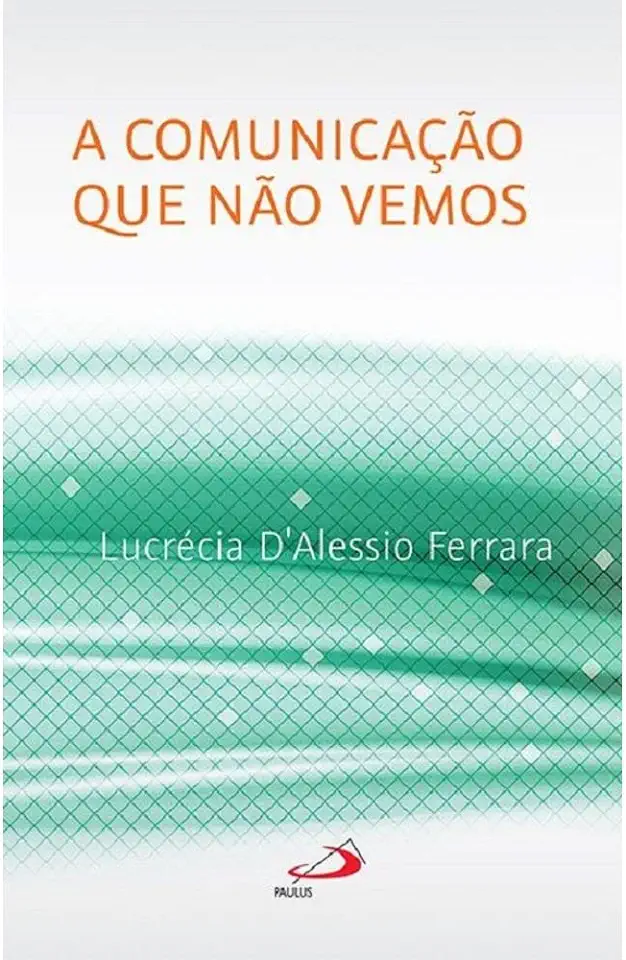 Capa do Livro A comunicação que não vemos - Ferrara, Lucrécia D'Alessio