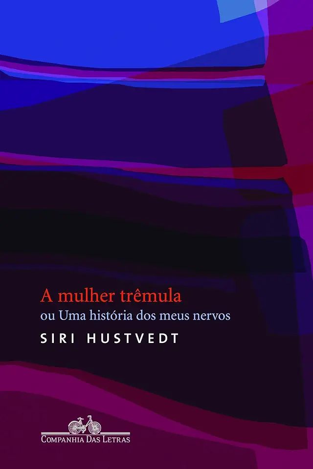 Capa do Livro A Mulher Trêmula Ou uma História dos Meus Nervos - Siri Hustvedt