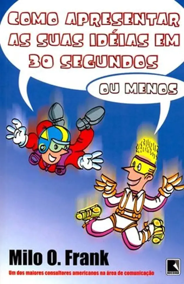 Capa do Livro Como Apresentar as Suas Idéias Em 30 Segundos Ou Menos - Milo O. Frank