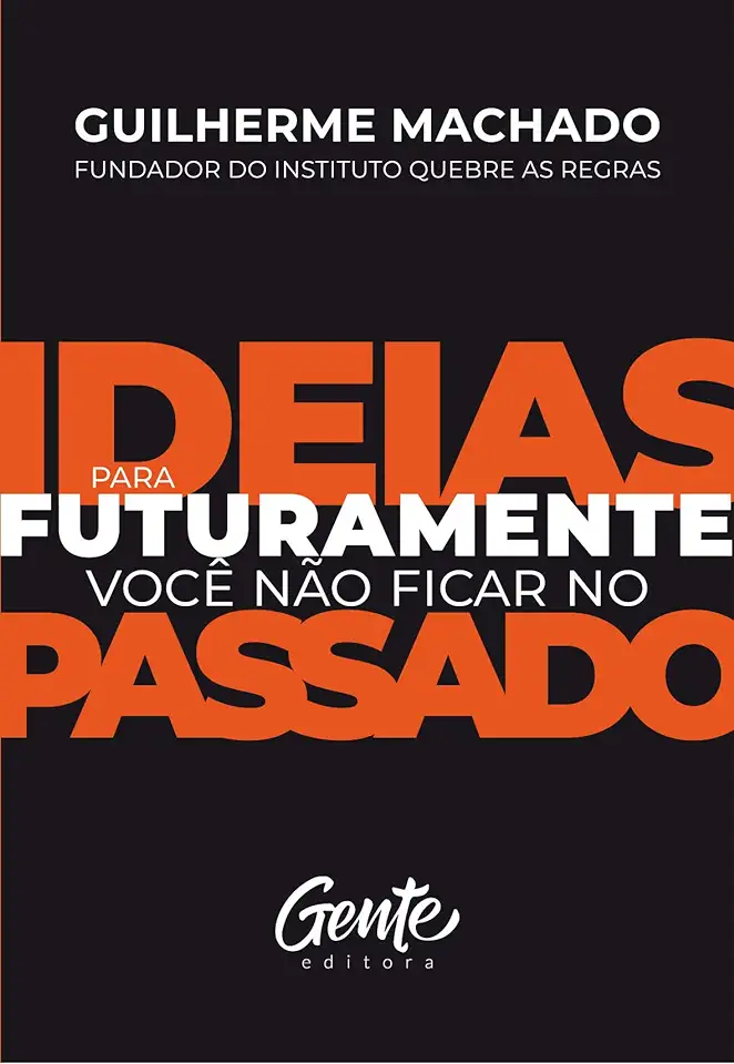 Capa do Livro IDEIAS PARA FUTURAMENTE VOCÊ NÃO FICAR NO PASSADO - MACHADO, GUILHERME