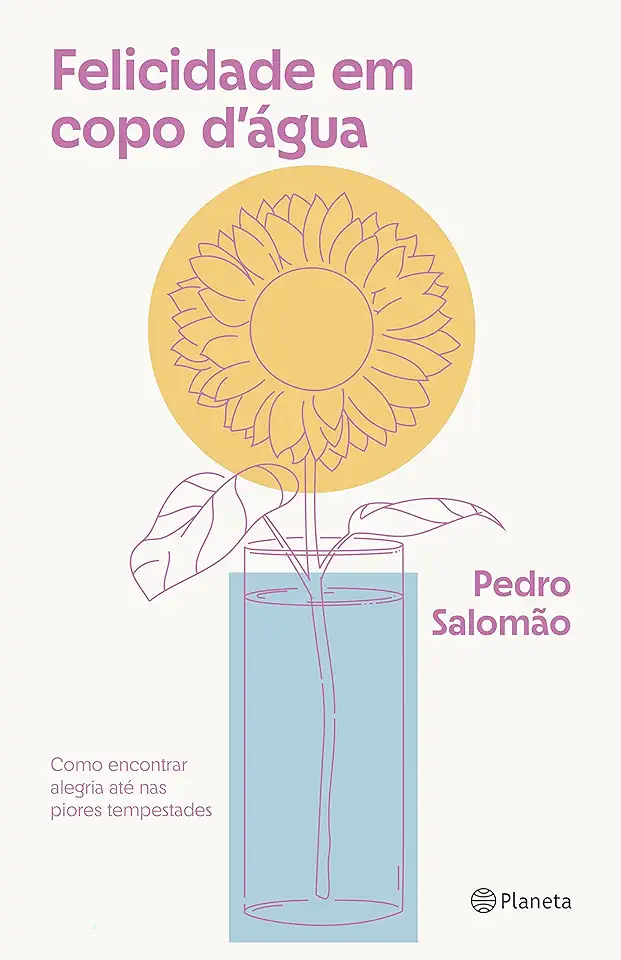 Happiness in a Glass of Water - How to Find Joy Even in the Worst Storms - Pedro Salomão