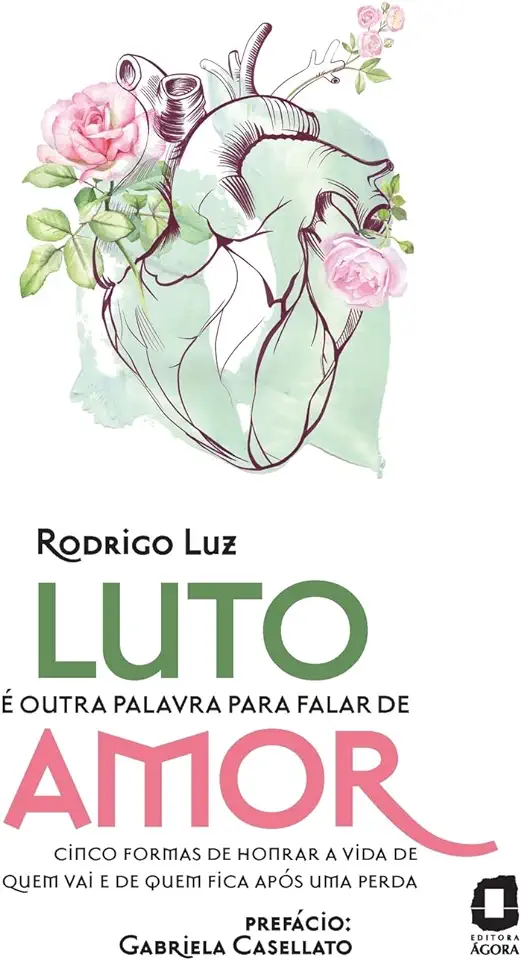 Capa do Livro Luto é outra palavra para falar de amor- Cinco formas de honrar a vida de quem vai e de quem fica após uma perda - Rodrigo Luz