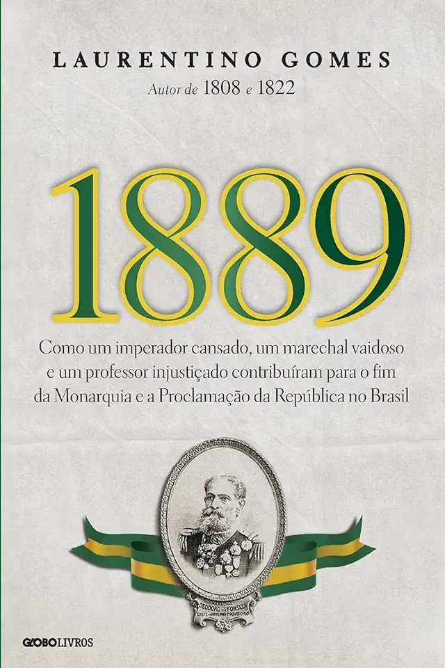 1889 Como um Imperador Cansado, um Marechal Vaidoso e um Professor - Laurentino Gomes