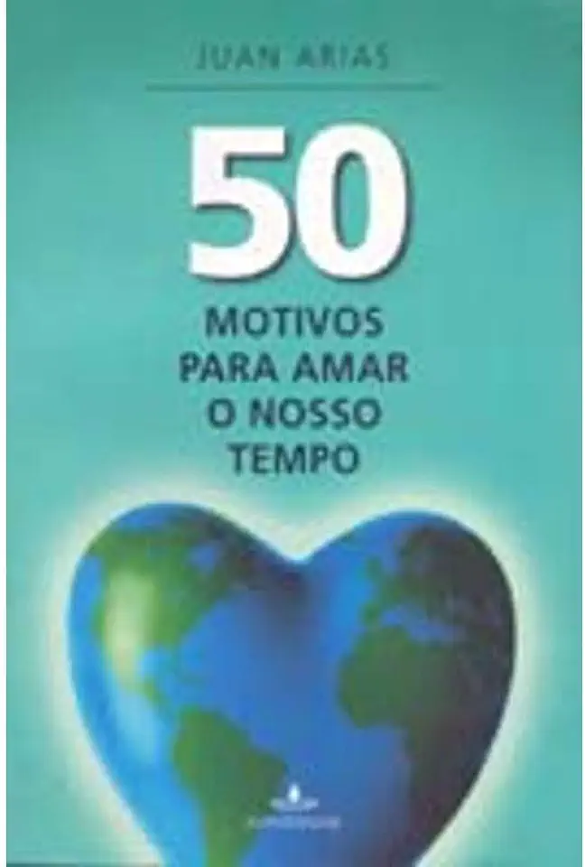 Capa do Livro 50 Motivos para Amar o Nosso Tempo - Juan Arias