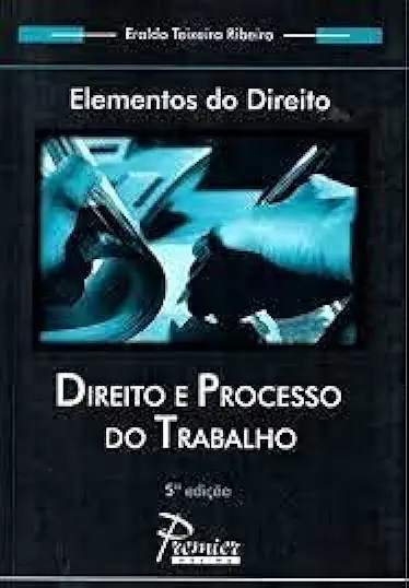 Elementos do Direito - Direito e Processo do Trabalho - Eraldo Teixeira Ribeiro