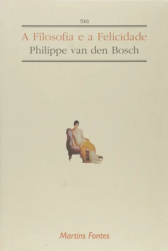 Capa do Livro A Filosofia e a Felicidade - Philippe Van Den Bosch