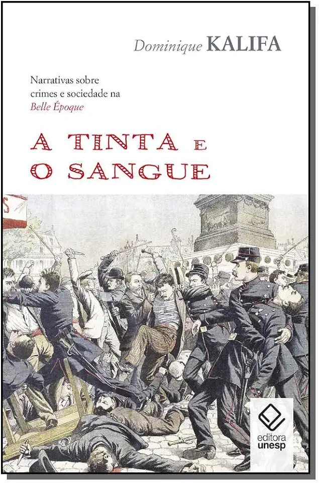 Capa do Livro A tinta e o sangue - Narrativas sobre crimes e sociedade na Belle Époque - Kalifa, Dominique