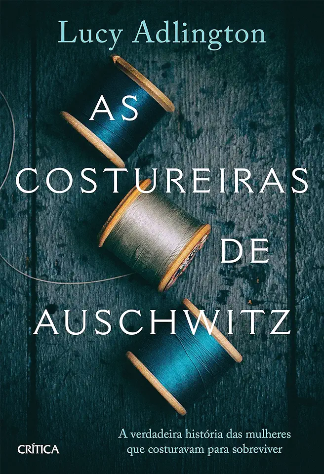 Capa do Livro As costureiras de Auschwitz- A verdadeira história das mulheres que costuravam para sobreviver - Adlington, Lucy