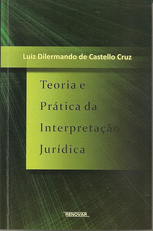 Capa do Livro Teoria e Prática da Interpretação Jurídica - Luiz Dilermando de Castello Cruz