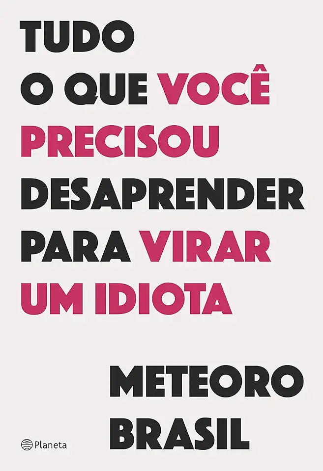 Everything You Needed to Unlearn to Become an Idiot - Meteoro Brasil