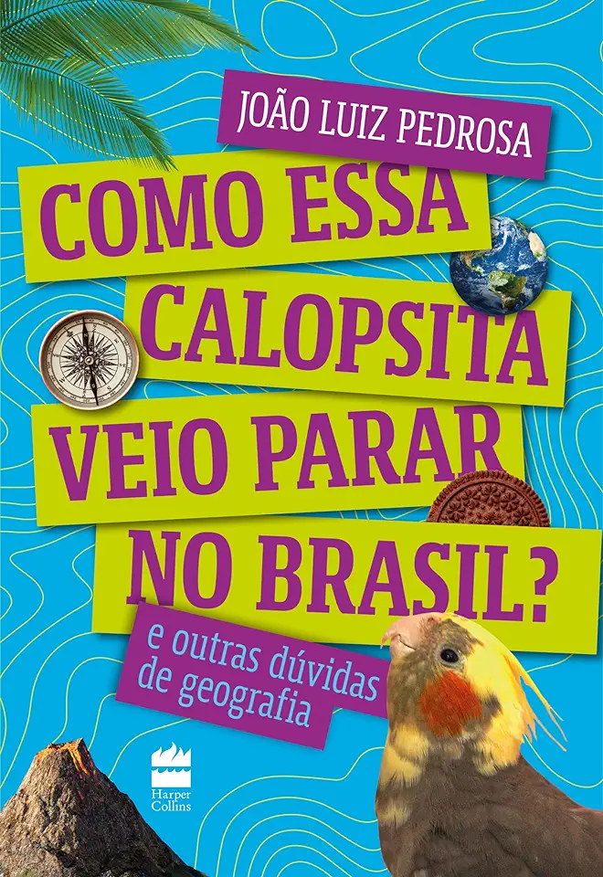 Capa do Livro Como Essa Calopsita Veio Parar No Brasil? E Outras Dúvidas De Geografia - João Luiz Pedrosa