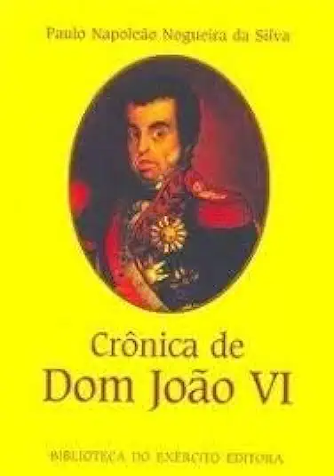 Chronicle of Dom João VI - Paulo Napoleão Nogueira da Silva