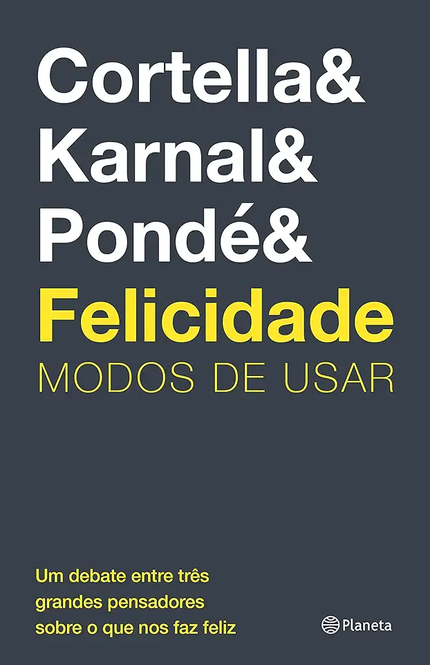 Capa do Livro Felicidade - Modos de Usar - Cortella, Karnal, Ponde