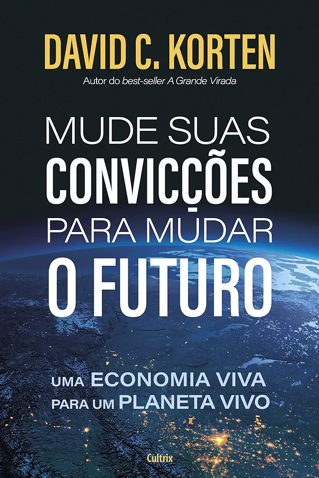 Capa do Livro Mude suas convicções para mudar o futuro - Korten, David