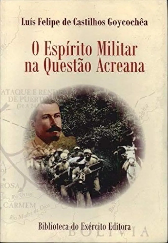 Capa do Livro O Espírito Militar na Questão Acreana - Luís Felipe de Castilhos Goycochêa