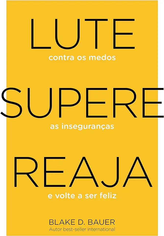 Capa do Livro Lute. Supere. Reaja.: Lute contra os medos. Supere as inseguranças. Reaja e volte a ser feliz - Blake D. Bauer