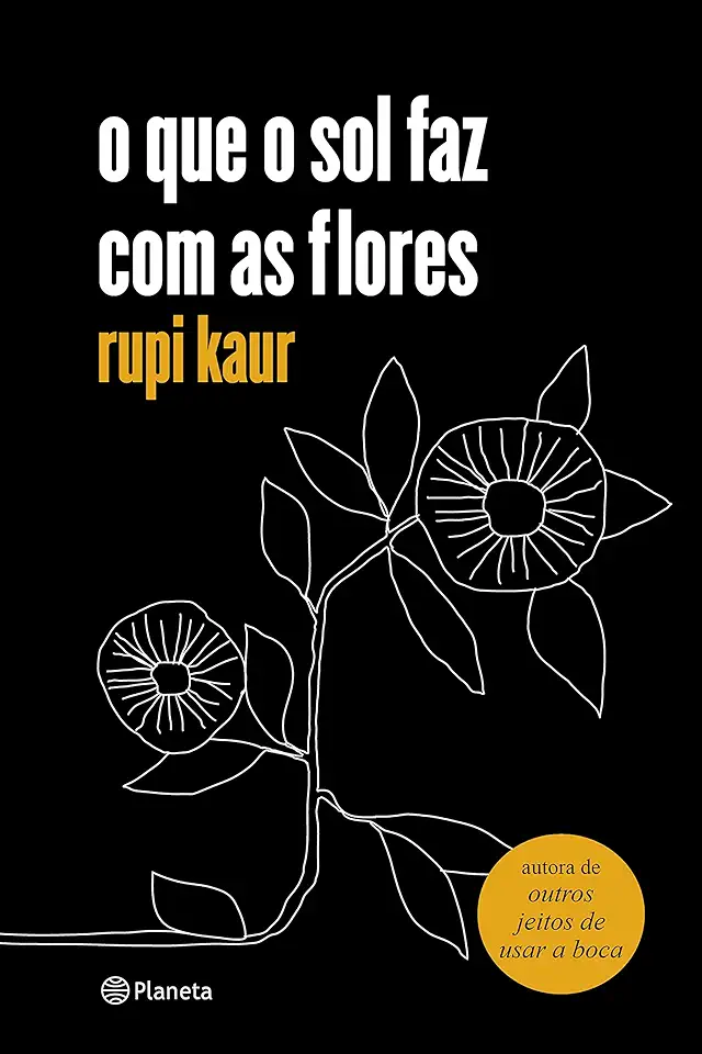 Capa do Livro O Que o Sol Faz Com as Flores - Rupi Kaur