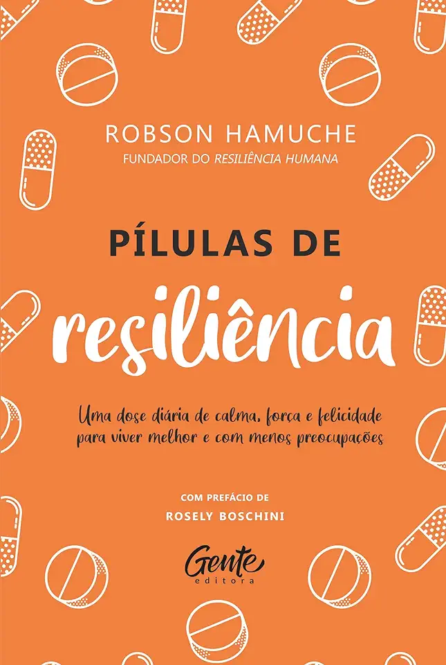 Capa do Livro Pílulas de Resiliência: Um Dose Diária de Calma, Força e Felicidade Para Viver Melhor e Com Menos - Hamuche, Robson