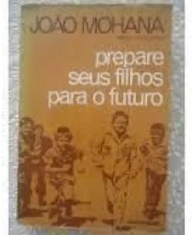 Capa do Livro Prepare Seus Filhos para o Futuro - João Mohana
