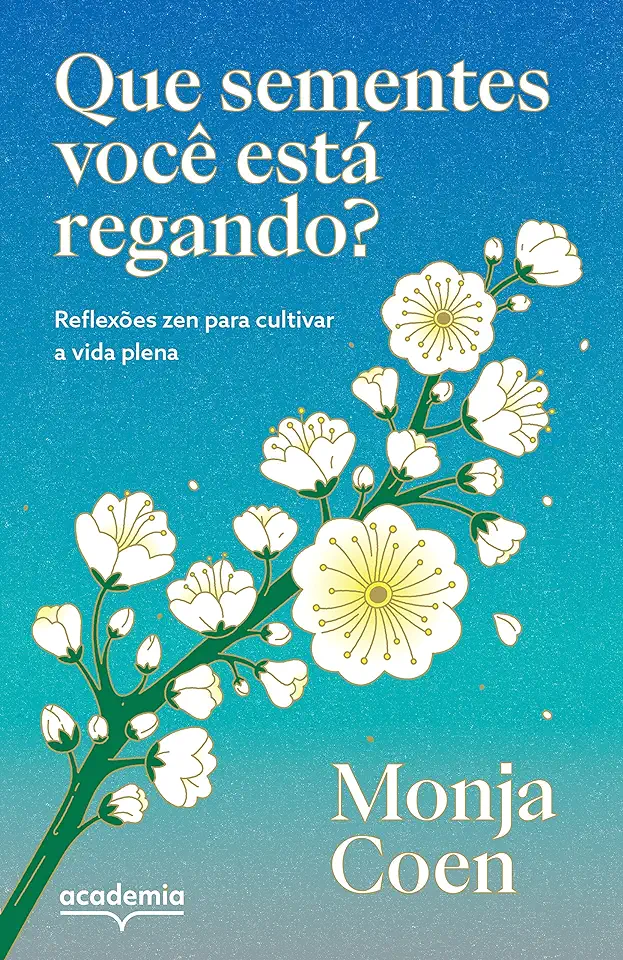 Capa do Livro Que Sementes Você Está Regando? - Reflexões Zen Para Cultivar a Vida Plena - Coen, Monja