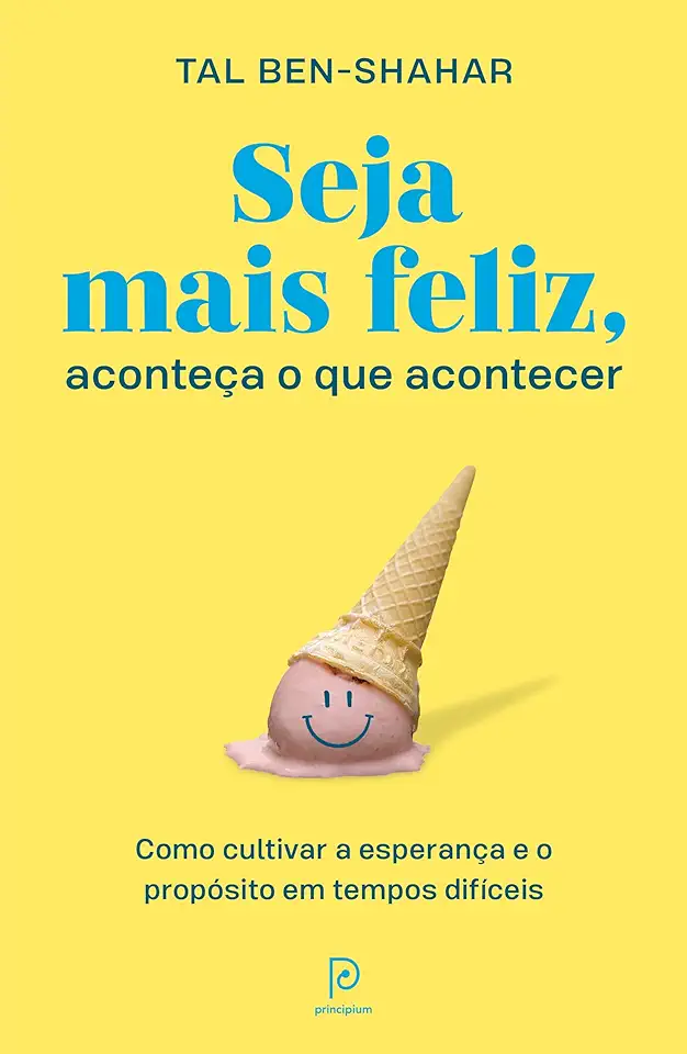 Capa do Livro Seja mais feliz, aconteça o que acontecer: Como cultivar a esperança e o propósito em tempos difíceis - Tal Ben-Shahar