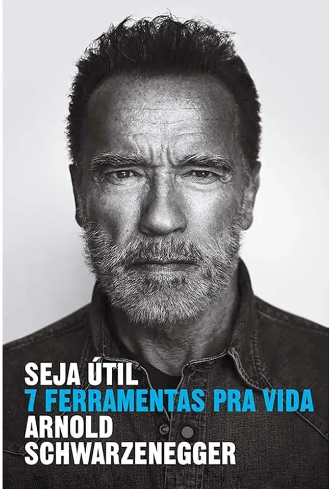 Capa do Livro Seja útil: 7 ferramentas pra vida - Arnold Schwarzenegger