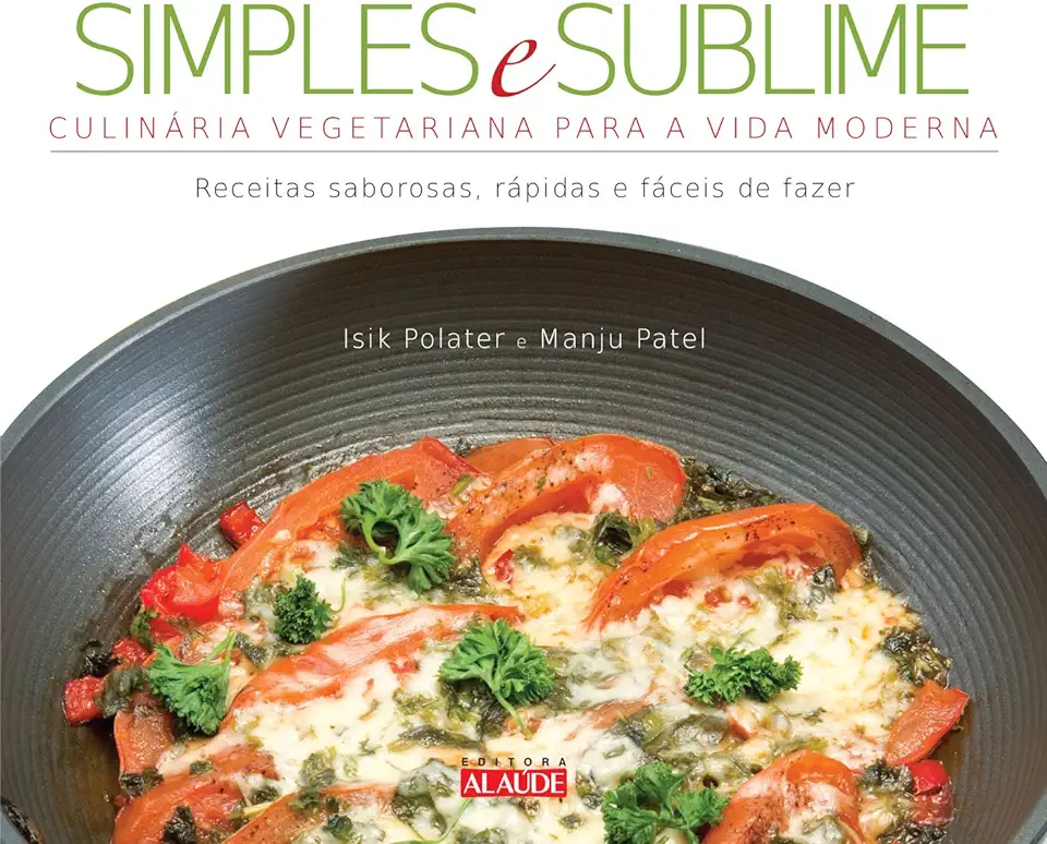 Capa do Livro Simples e Sublime: Culinária Vegetariana Para a Vida Moderna - Isik Polater Manju Patel