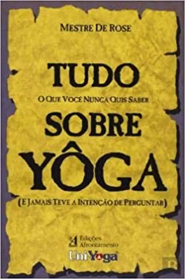 Capa do Livro Tudo o Que Você Nunca Quis Saber Sobre Yôga - De Rose