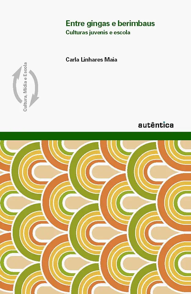 Capa do Livro Entre Gingas e Berimbaus - Culturas Juvenis e Escola - Carla Linhares Maia