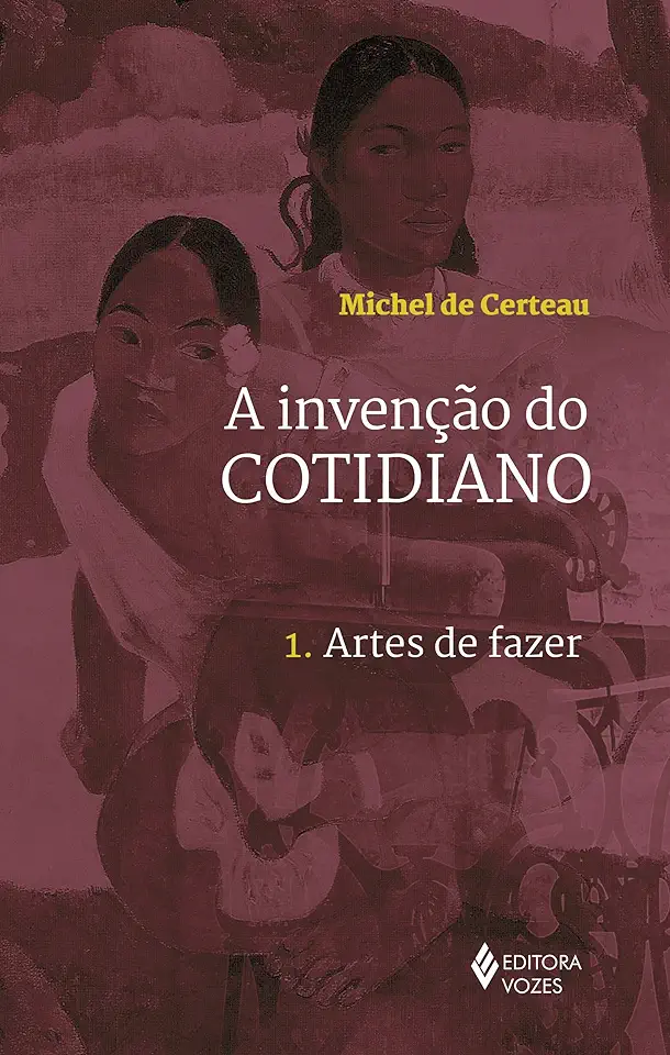 Capa do Livro A Invenção do Cotidiano 1 Artes de Fazer - Michel de Certeau