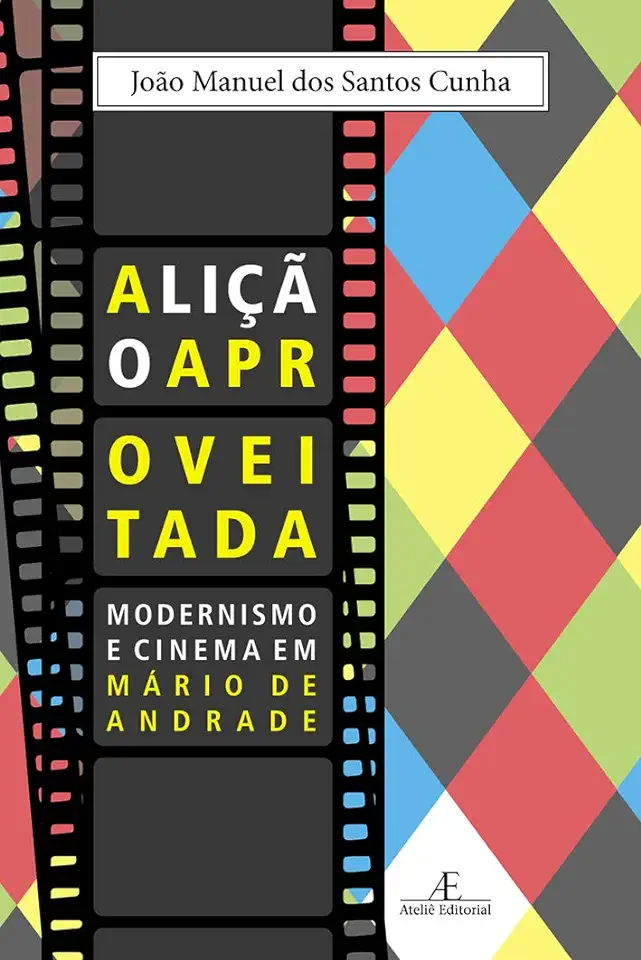 Capa do Livro A Lição Aproveitada: Modernismo e Cinema Em Mário de Andrade - João Manuel dos Santos Cunha