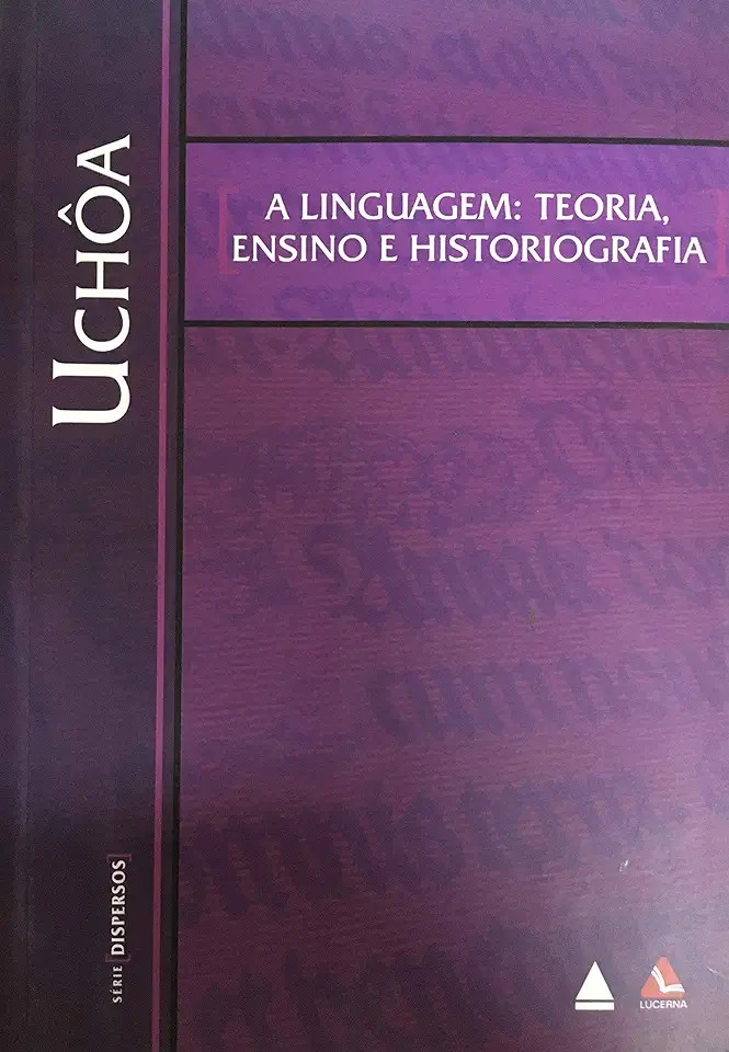 Capa do Livro A Linguagem:teoria, Ensino e Historiografia - Carlos Eduardo Falcão Uchôa