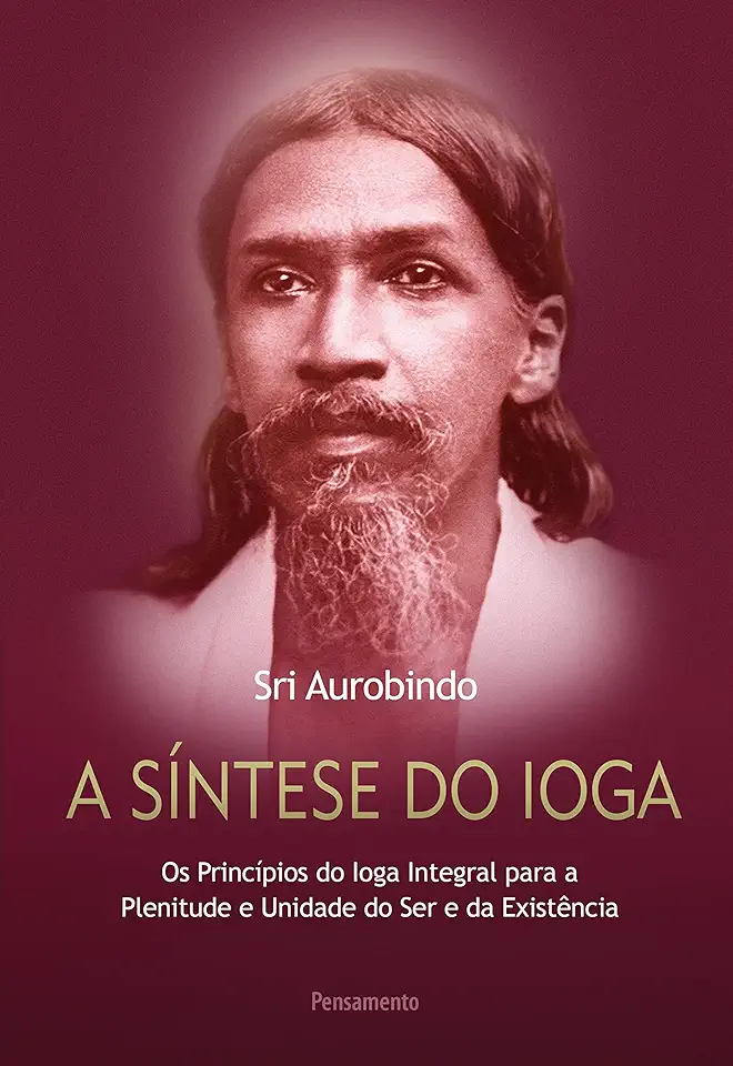 Capa do Livro A Síntese Do Ioga: Os Princípios do Ioga Integral para a Plenitude e Unidade do Ser e da Existência - Aurobindo, Sri