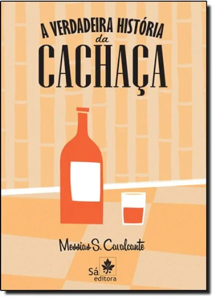 Capa do Livro A Verdadeira História da Cachaça - Messias S. Cavalcante