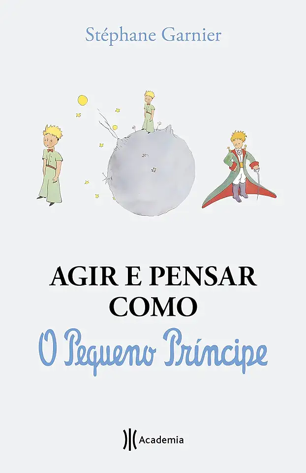 Capa do Livro Agir e pensar como o Pequeno Príncipe: Um guia - Stéphane Garnier