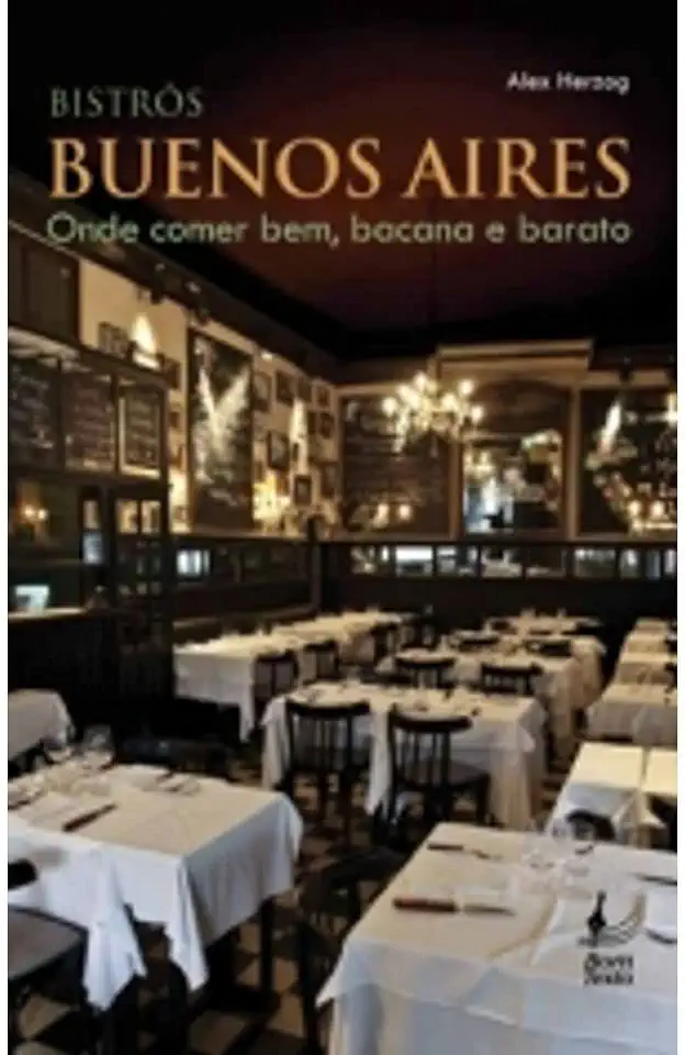 Bistros Buenos Aires Onde Comer Bem Bacana e Barato - Alex Herzog