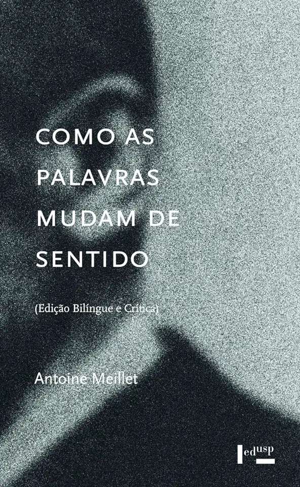 Capa do Livro Como as Palavras Mudam de Sentido - ( Edição Bilíngue e Crítica ) - Antoine Meillet