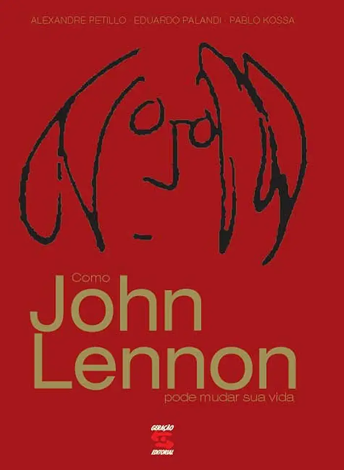 Capa do Livro Como John Lennon Pode Mudar Sua Vida - Alexandre Petillo / Eduardo Palandi / Pablo Kossa