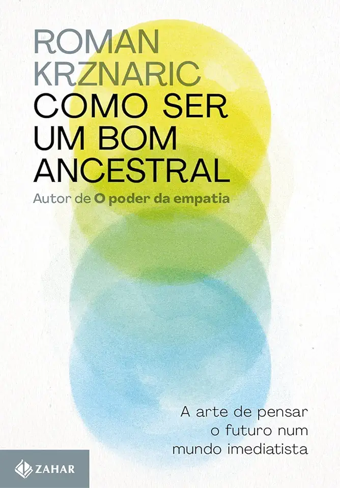 Capa do Livro Como Ser Um Bom Ancestral: A Arte De Pensar O Futuro Num Mundo Imediatista - Krznaric, Roman