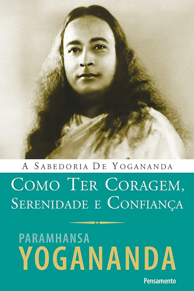 How to Be Courageous, Serene, and Confident - Paramhansa Yogananda