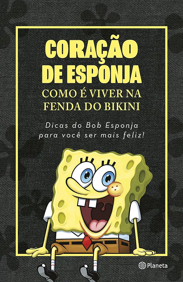 Capa do Livro Coração de esponja: Como é viver na Fenda do Bikini. Dicas do Bob Esponja para você ser mais feliz! - Nickelodeon