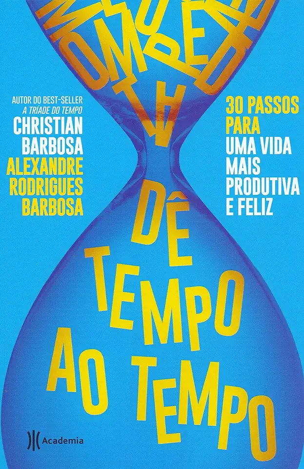 Capa do Livro Dê tempo ao tempo - 30 passos para ter uma vida mais produtiva e feliz - Christian Barbosa, Alexandre Rodrigues Barbosa