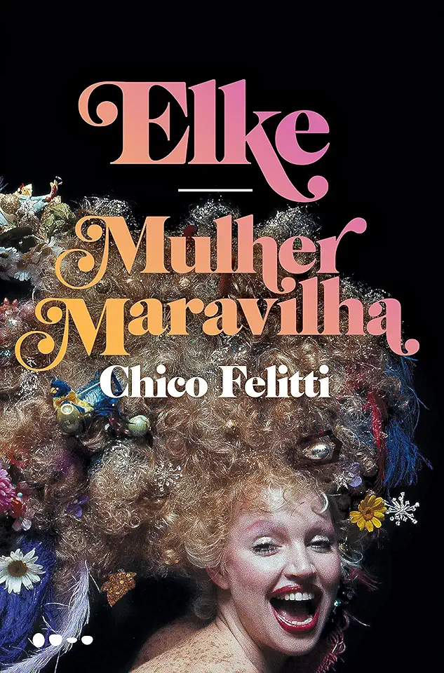 Capa do Livro Elke: Mulher Maravilha - Felitti, Chico