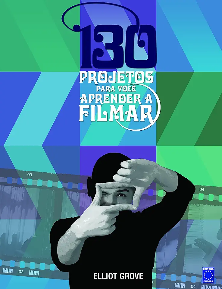 Capa do Livro 130 Projetos para Você Aprender a Filmar - Elliot Grove