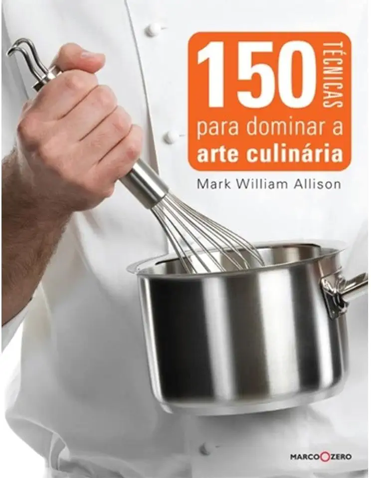 Capa do Livro 150 Técnicas Para Dominar a Arte Culinária - Mark William Allison