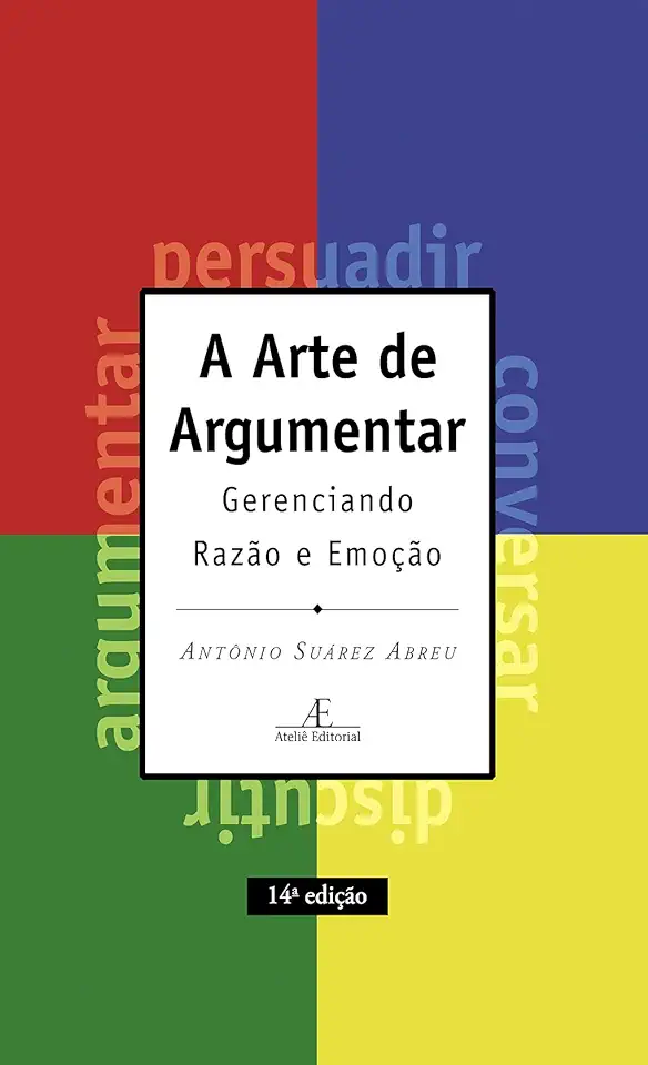 The Art of Arguing - Managing Reason and Emotion - Antônio Suárez Abreu