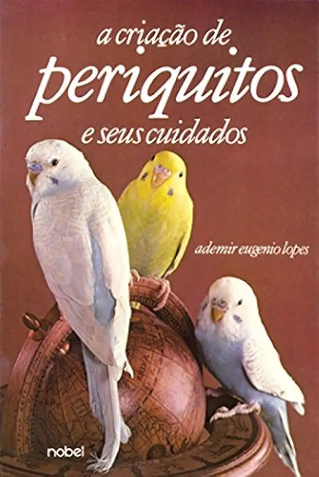 Capa do Livro A Criação de Periquitos e Seus Cuidados - Ademir Eugenio Lopes